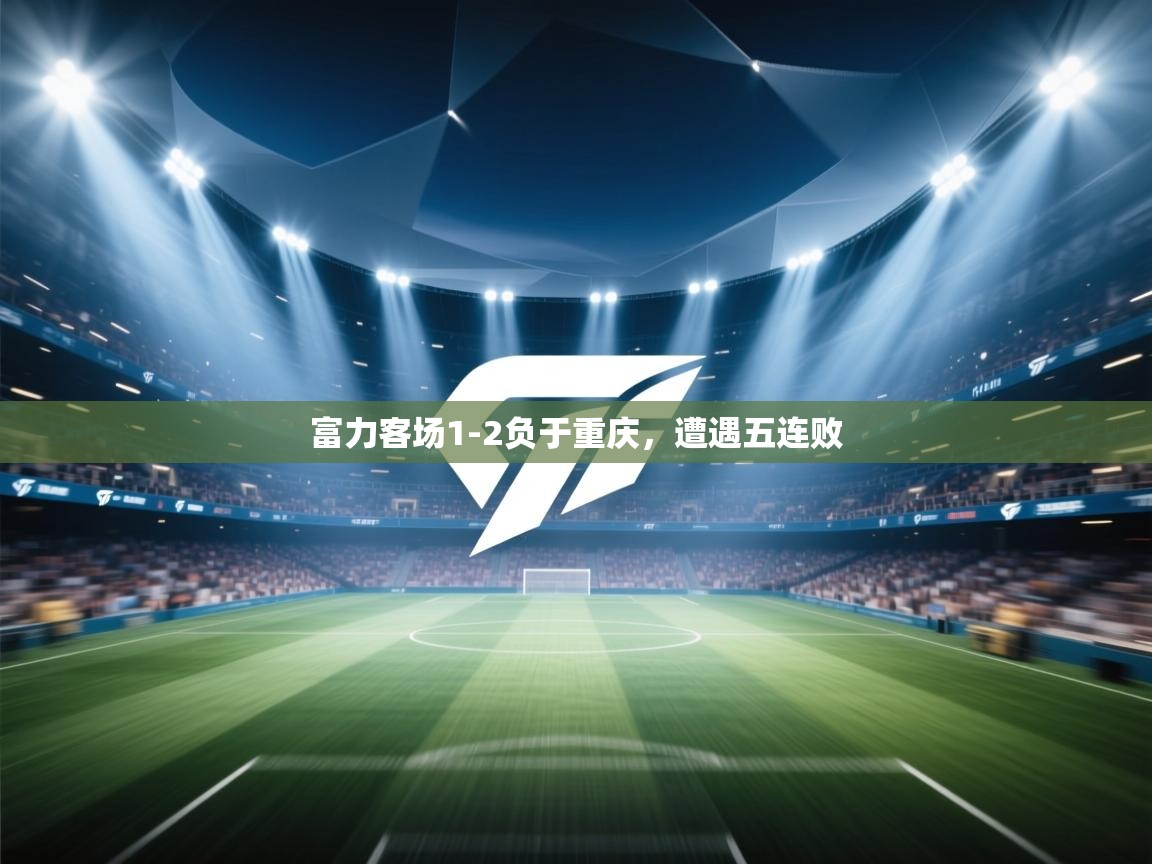 富力客场1-2负于重庆，遭遇五连败