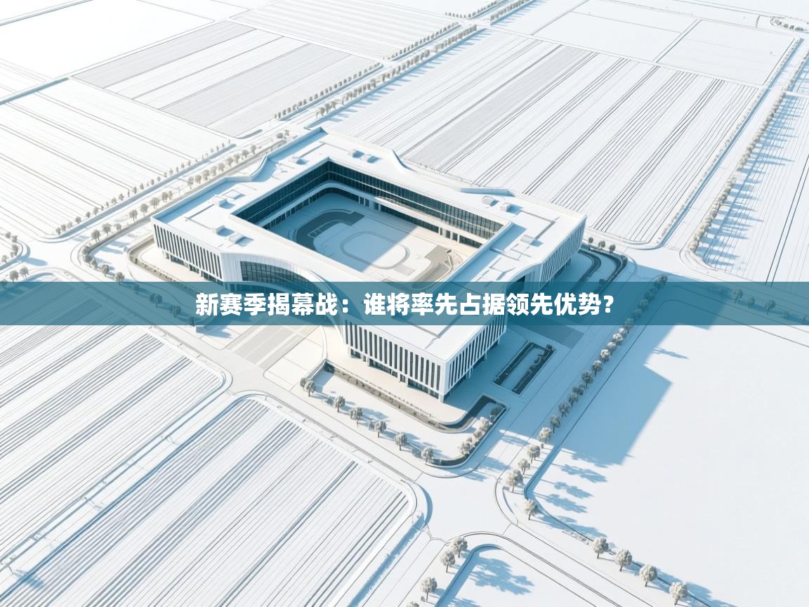 新赛季揭幕战：谁将率先占据领先优势？