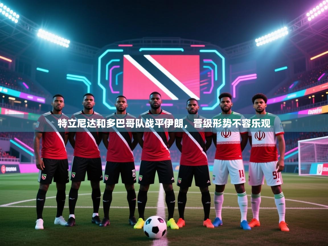 特立尼达和多巴哥队战平伊朗,晋级形势不容乐观