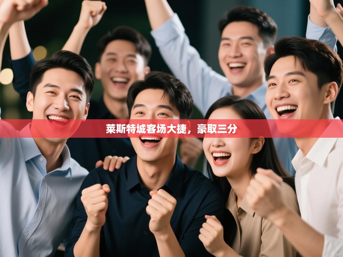 莱斯特城客场大捷，豪取三分