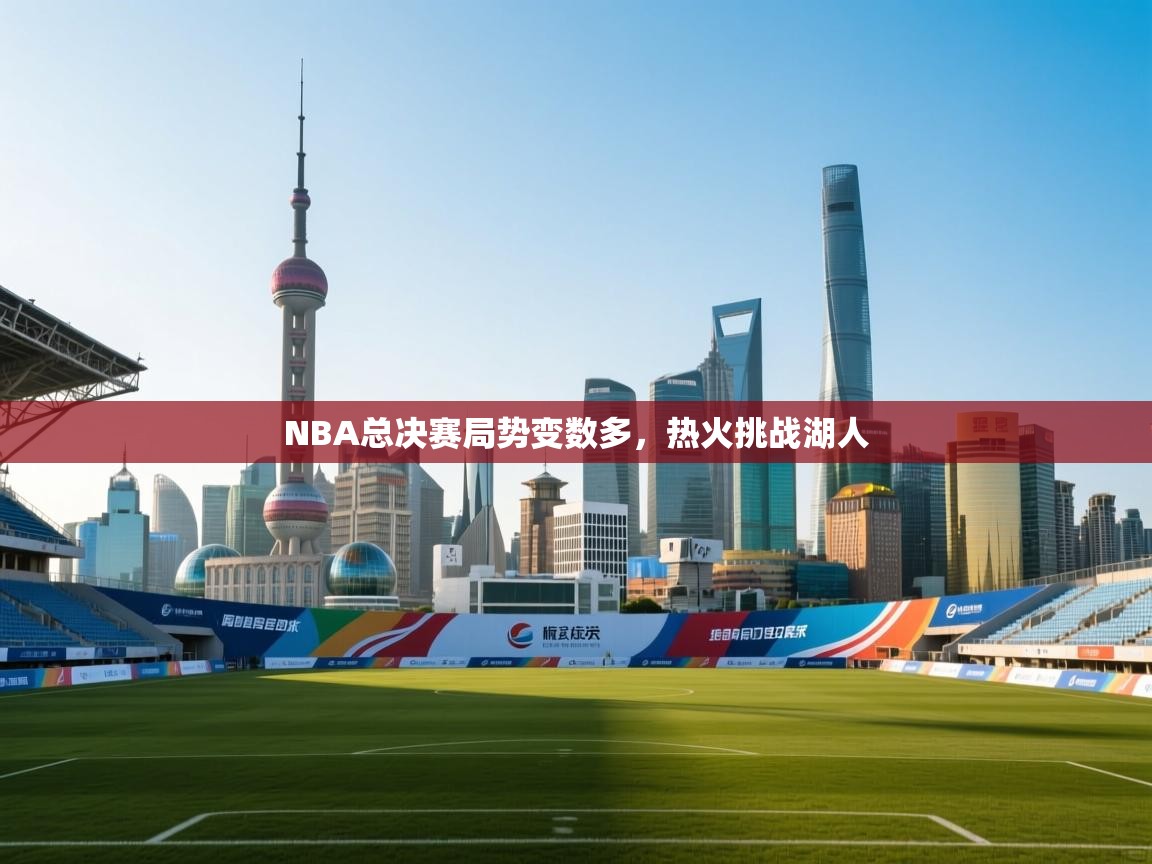 NBA总决赛局势变数多，热火挑战湖人