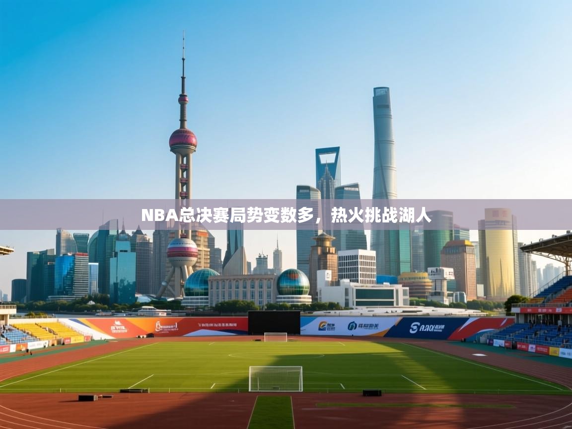 NBA总决赛局势变数多，热火挑战湖人