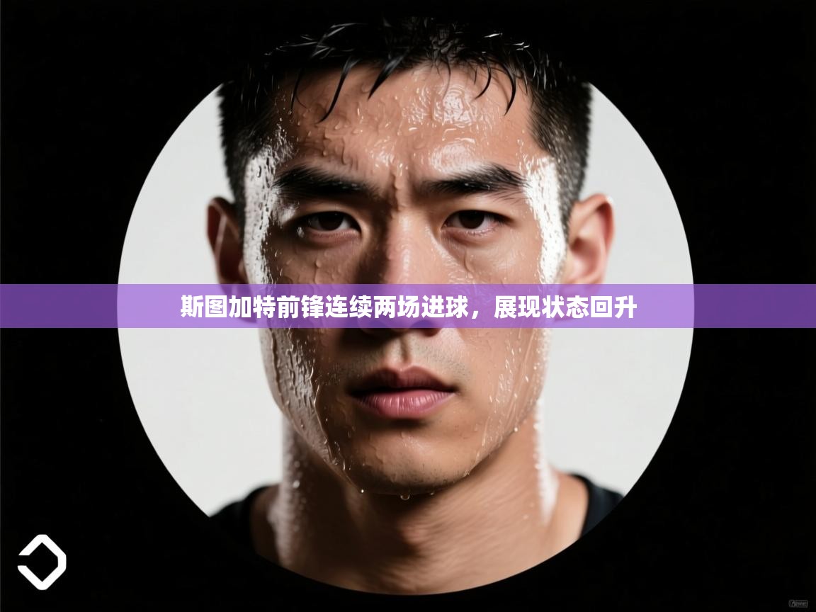 斯图加特前锋连续两场进球，展现状态回升